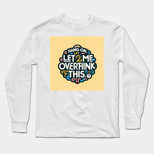 Hang on. Let me overthink this Long Sleeve T-Shirt